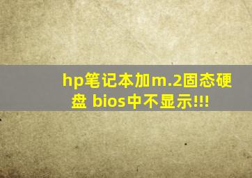 hp笔记本加m.2固态硬盘 bios中不显示!!!